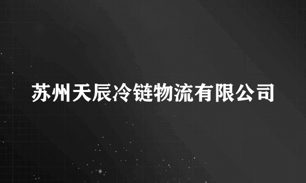 苏州天辰冷链物流有限公司