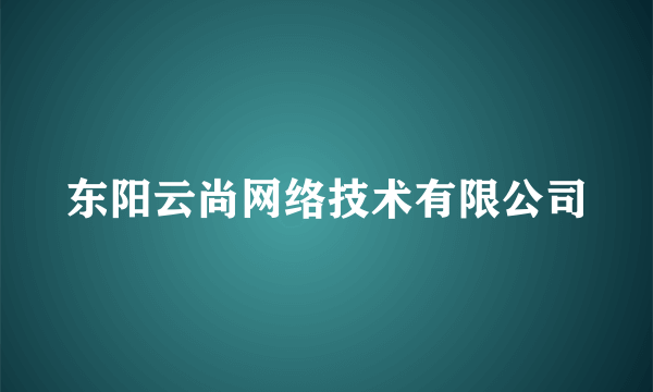 东阳云尚网络技术有限公司