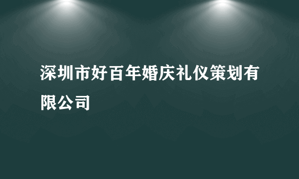 深圳市好百年婚庆礼仪策划有限公司