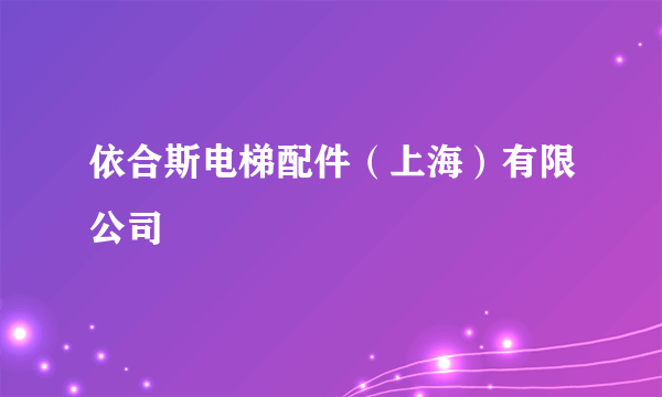 依合斯电梯配件（上海）有限公司