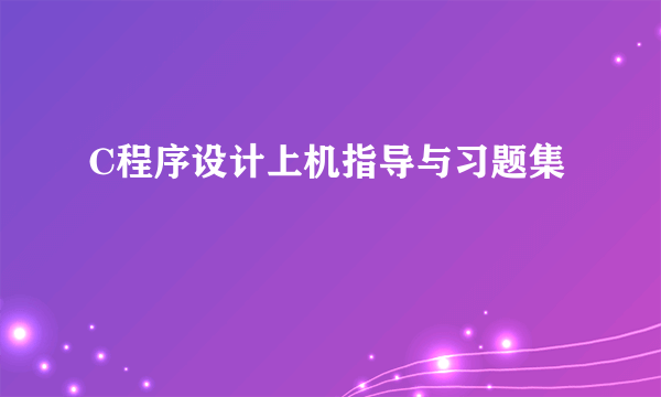 C程序设计上机指导与习题集