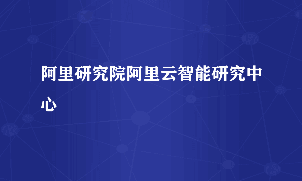 阿里研究院阿里云智能研究中心