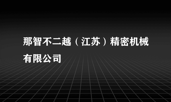 那智不二越（江苏）精密机械有限公司