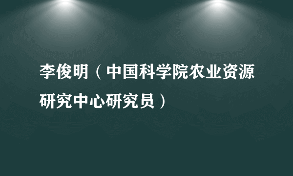 李俊明（中国科学院农业资源研究中心研究员）