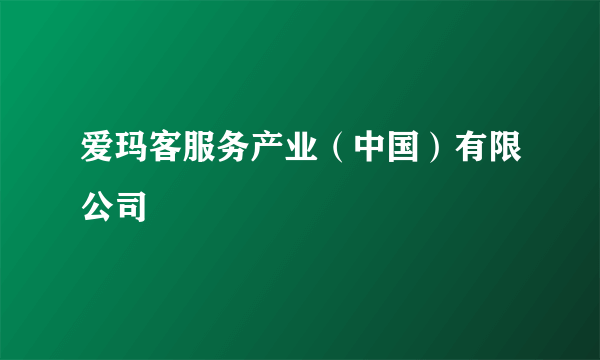 爱玛客服务产业（中国）有限公司