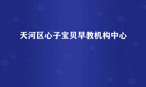 天河区心子宝贝早教机构中心