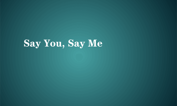 Say You, Say Me