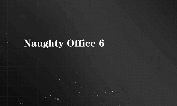 Naughty Office 6