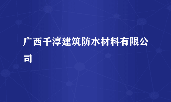 广西千淳建筑防水材料有限公司