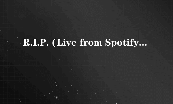 R.I.P. (Live from Spotify NYC)