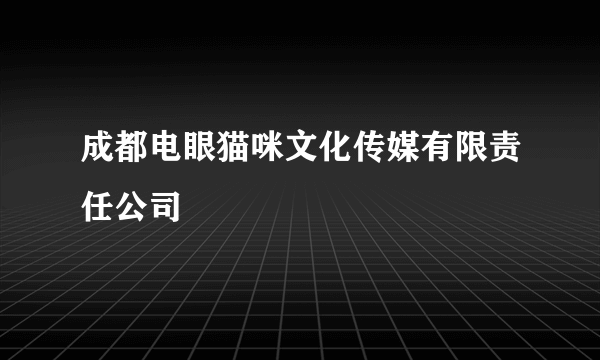 成都电眼猫咪文化传媒有限责任公司