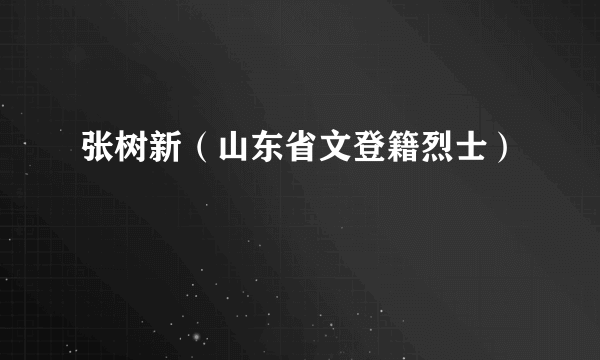 张树新（山东省文登籍烈士）