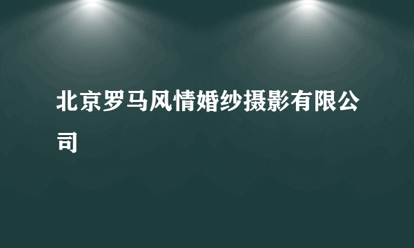 北京罗马风情婚纱摄影有限公司