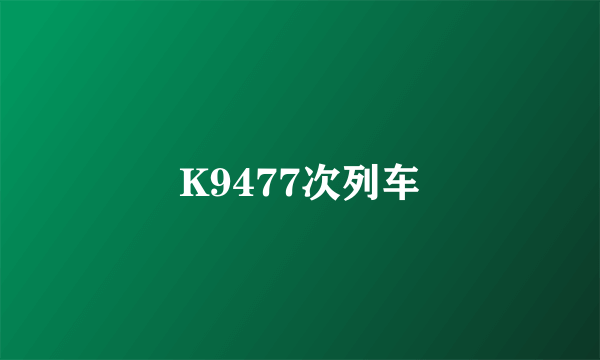 K9477次列车