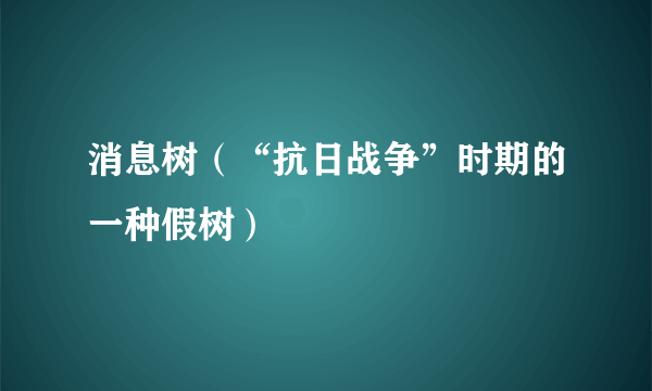 消息树（“抗日战争”时期的一种假树）