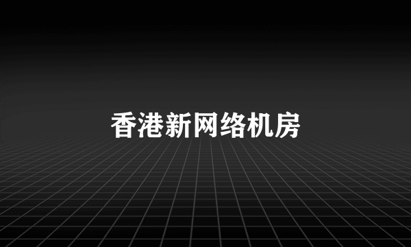 香港新网络机房