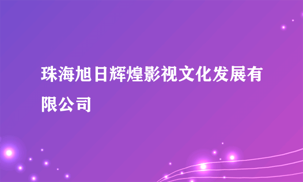 珠海旭日辉煌影视文化发展有限公司