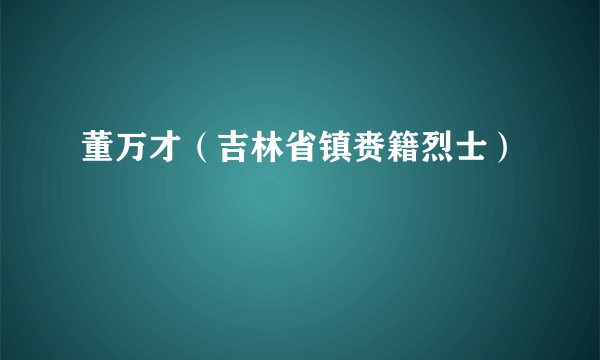 董万才（吉林省镇赉籍烈士）