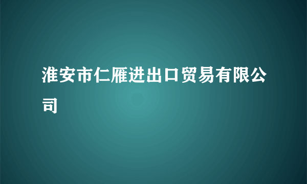 淮安市仁雁进出口贸易有限公司