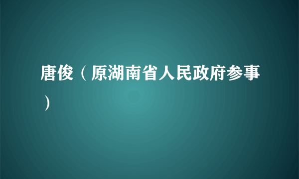 唐俊（原湖南省人民政府参事）