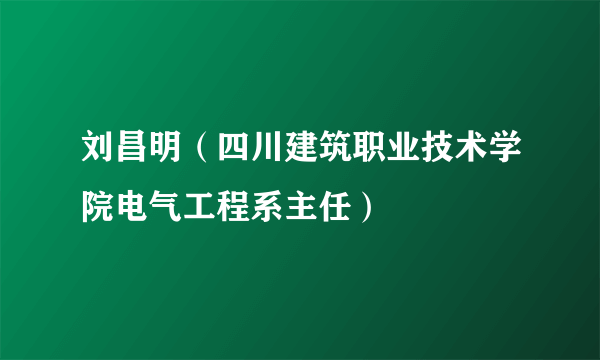 刘昌明（四川建筑职业技术学院电气工程系主任）