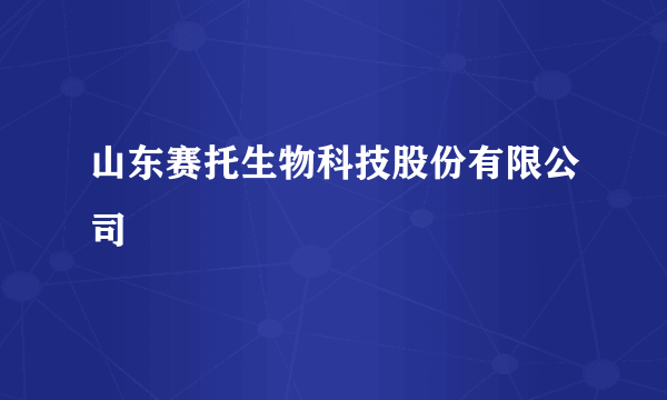 山东赛托生物科技股份有限公司