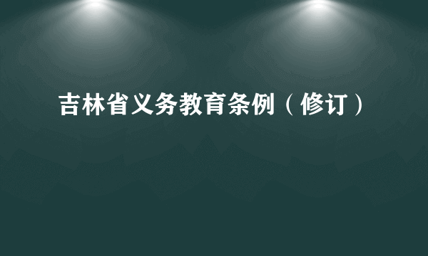 吉林省义务教育条例（修订）