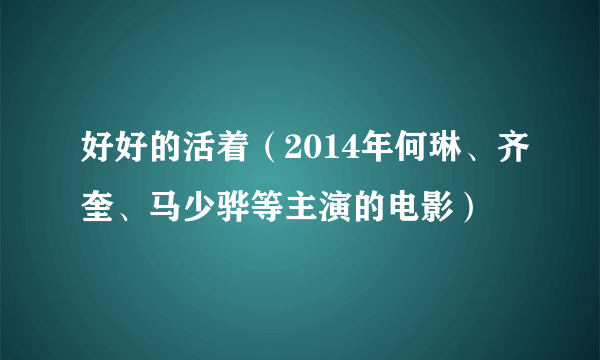 好好的活着（2014年何琳、齐奎、马少骅等主演的电影）