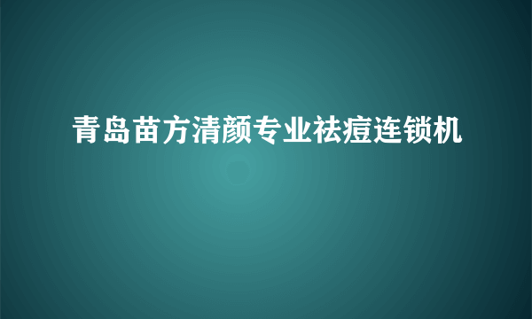 青岛苗方清颜专业祛痘连锁机