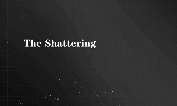 The Shattering