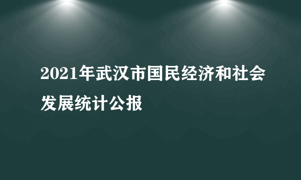 2021年武汉市国民经济和社会发展统计公报