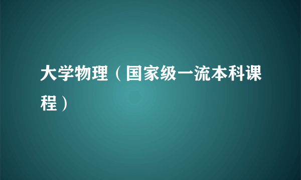 大学物理（国家级一流本科课程）