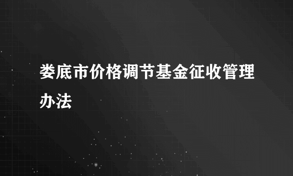 娄底市价格调节基金征收管理办法