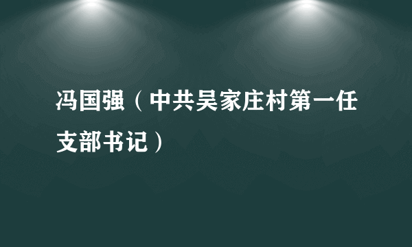 冯国强（中共吴家庄村第一任支部书记）