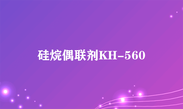 硅烷偶联剂KH-560