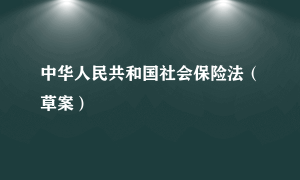 中华人民共和国社会保险法（草案）