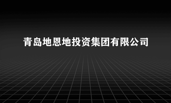 青岛地恩地投资集团有限公司