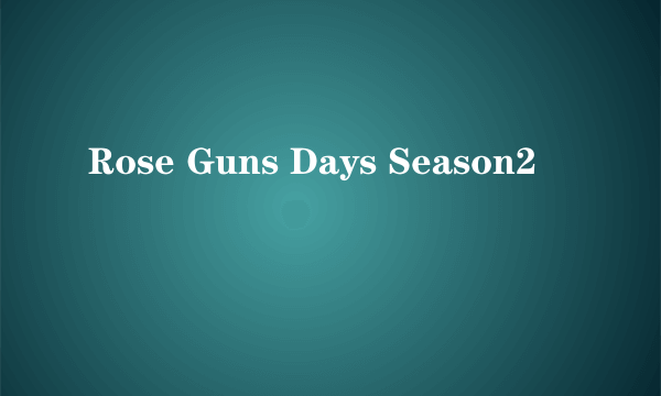 Rose Guns Days Season2