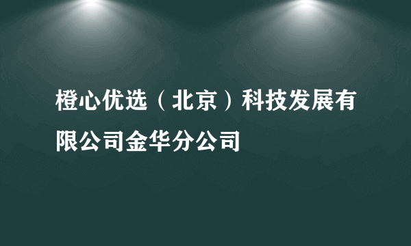 橙心优选（北京）科技发展有限公司金华分公司