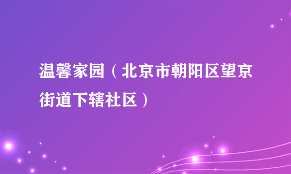 温馨家园（北京市朝阳区望京街道下辖社区）