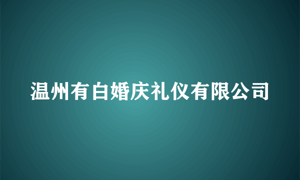 温州有白婚庆礼仪有限公司