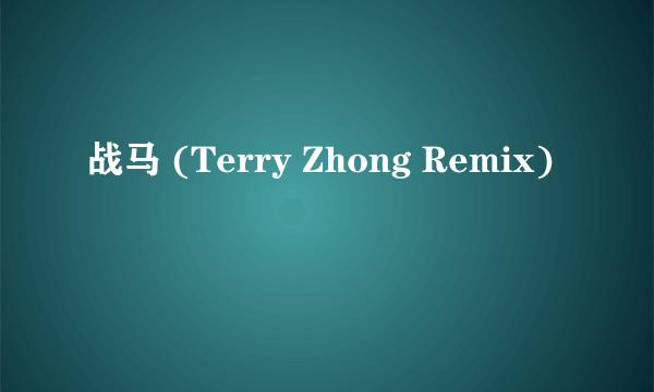 战马 (Terry Zhong Remix)