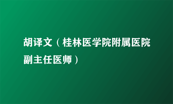 胡译文（桂林医学院附属医院副主任医师）