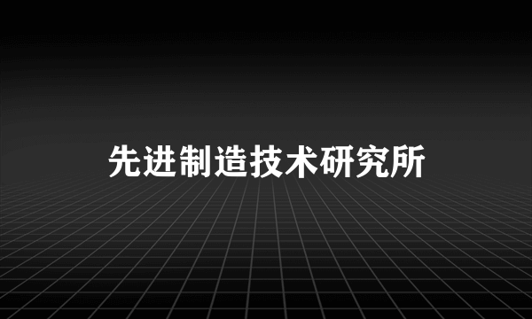 先进制造技术研究所