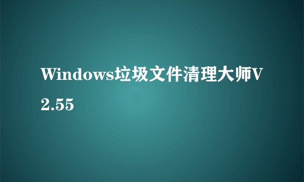 Windows垃圾文件清理大师V2.55