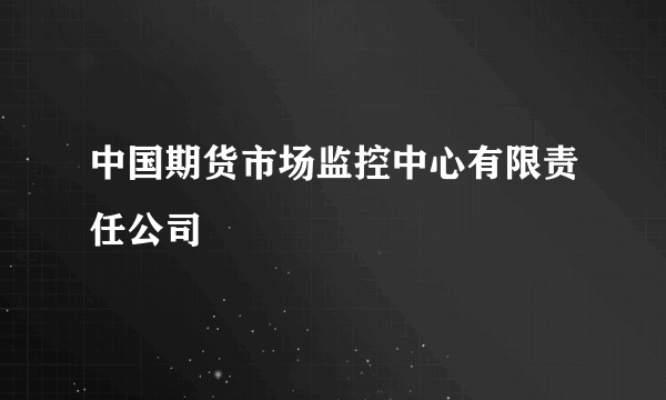 中国期货市场监控中心有限责任公司