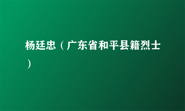 杨廷忠（广东省和平县籍烈士）