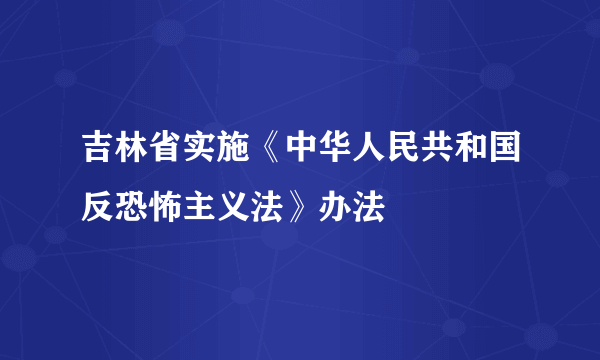 吉林省实施《中华人民共和国反恐怖主义法》办法