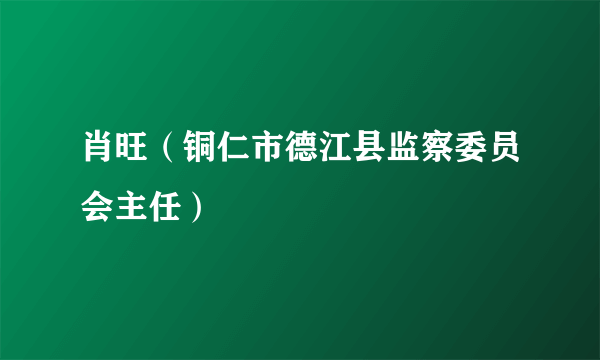 肖旺（铜仁市德江县监察委员会主任）