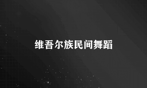 维吾尔族民间舞蹈